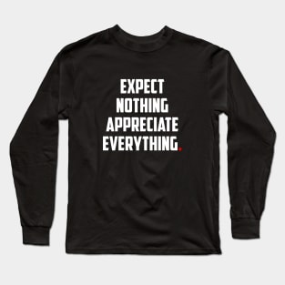 EXPECT NOTHING APPRECIATE EVERYTHING Long Sleeve T-Shirt